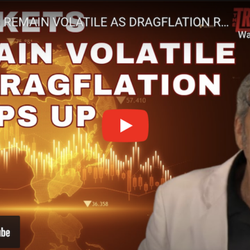 MARKETS REMAIN VOLATILE AS DRAGFLATION RAMPS UP